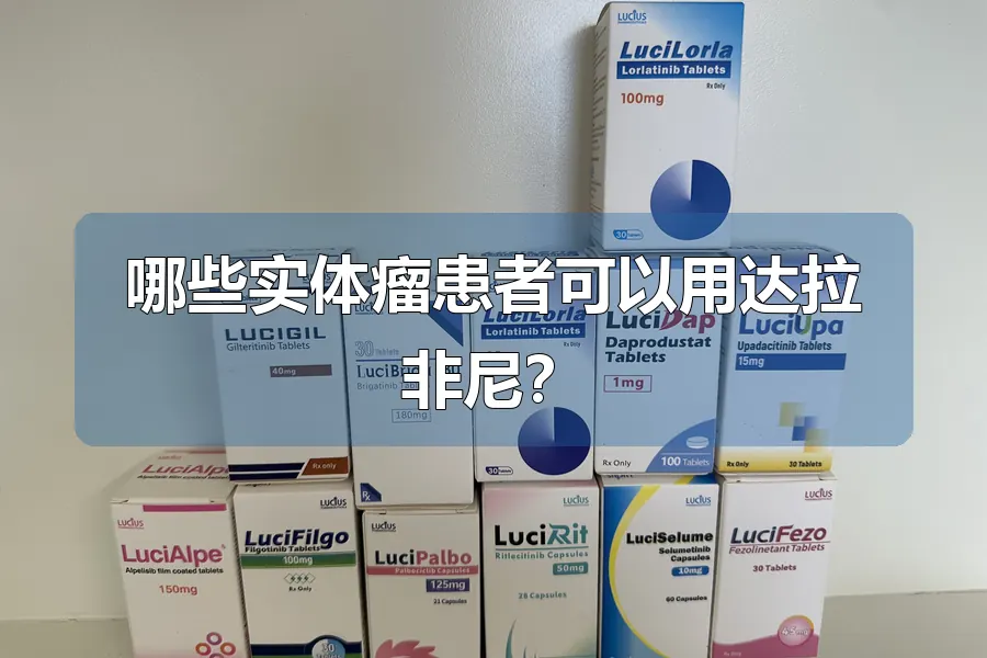 哪些实体瘤患者可以用达拉非尼？