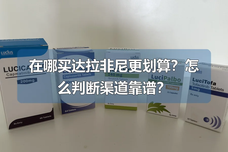 在哪买达拉非尼更划算？怎么判断渠道靠谱？